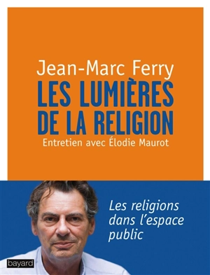 Les Lumières de la religion : entretien avec Élodie Maurot - Jean-Marc Ferry