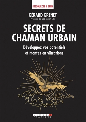 Secrets de chaman urbain : développez vos potentiels et montez en vibrations - Gérard Grenet