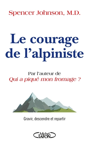 Le courage de l'alpiniste : gravir, descendre et repartir - Spencer Johnson