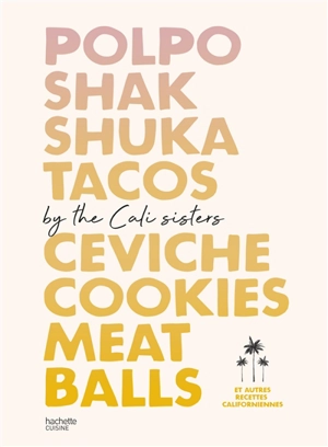 Polpo, shakshuka, tacos, ceviche, cookies, meatballs : et autres recettes californiennes - Cali sisters (Paris ; restaurant)