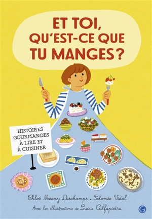 Et toi, qu'est-ce que tu manges ? : histoires gourmandes à lire et à cuisiner - Chloé Mesny-Deschamps