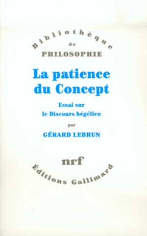 La Patience du concept. Essai sur le discours hégélien - Gérard Lebrun
