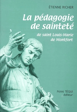 La pédagogie de sainteté de saint Louis-Marie de Montfort - Etienne Richer