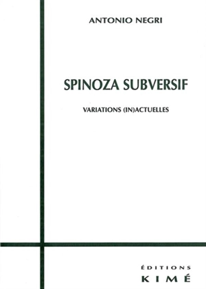 Spinoza subversif : variations (in)actuelles - Antonio Negri