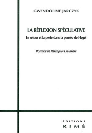 La réflexion spéculative : le retour et la perte dans la pensée de Hegel - Gwendoline Jarczyk