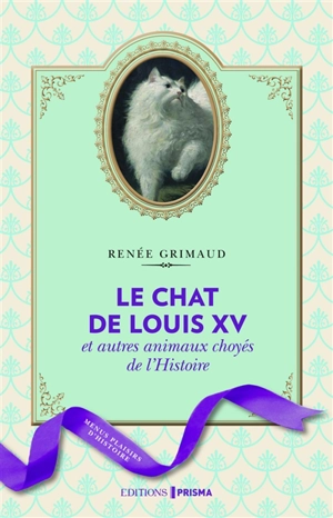 Le chat de Louis XV et autres animaux choyés de l'histoire - Renée Grimaud