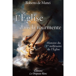 L'Eglise dans la tourmente : histoire du 1er millénaire de l'Eglise - Roberto De Mattei