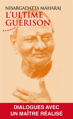 L'ultime guérison : dialogues avec un maître réalisé - Nisargadatta