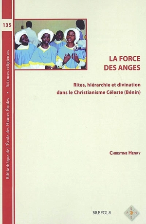 La force des anges : rites, hiérarchie et divination dans le Christianisme céleste (Bénin) - Christine Henry