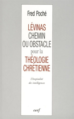 Levinas, chemin ou obstacle pour la théologie chrétienne ? : l'hospitalité des intelligences - Fred Poché