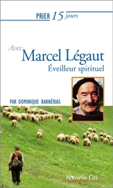 Prier 15 jours avec Marcel Légaut : éveilleur spirituel - Dominique Barnérias