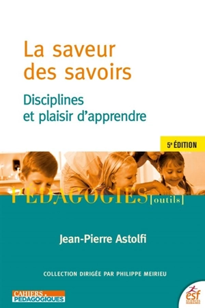 La saveur des savoirs : disciplines et plaisir d'apprendre - Jean-Pierre Astolfi