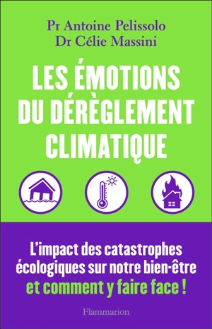 Les émotions du dérèglement climatique : canicules, inondations, pollution... : l'impact des catastrophes écologiques sur notre bien-être et comment y faire face ! - Antoine Pelissolo