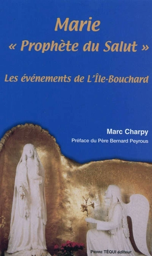 Marie, prophète du salut : les événements de l'Ile-Bouchard - Marc Charpy