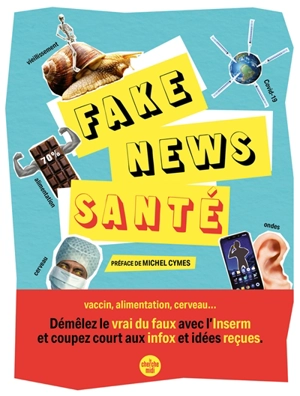 Fake news santé : vaccin, alimentation, cerveau... : démêlez le vrai du faux avec l'Inserm et coupez court aux infox et idées reçues - Laurianne Geffroy