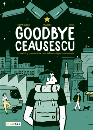 Goodbye Ceausescu : un road-trip documentaire dans la Roumanie post-communiste - Romain Dutter