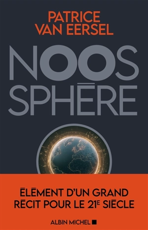 Noosphère : éléments d'un grand récit pour le 21e siècle - Patrice Van Eersel