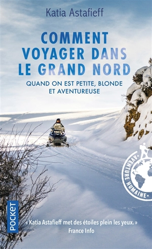 Comment voyager dans le Grand Nord quand on est petite, blonde et aventureuse - Katia Astafieff