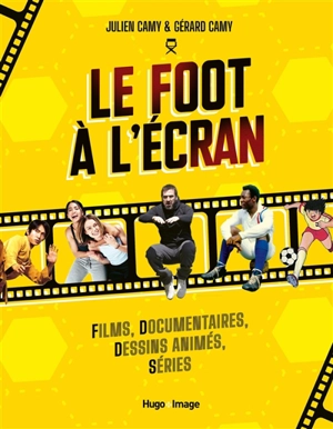 Le foot à l'écran : films, documentaires, dessins animés, séries - Julien Camy