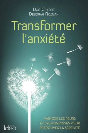 Transformer l'anxiété : vaincre les peurs et les angoisses pour retrouver la sérénité - Doc Lew Childre