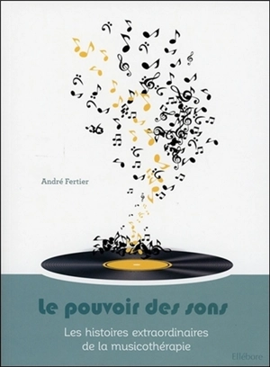 Le pouvoir des sons : les histoires extraordinaires de la musicothérapie - André Fertier