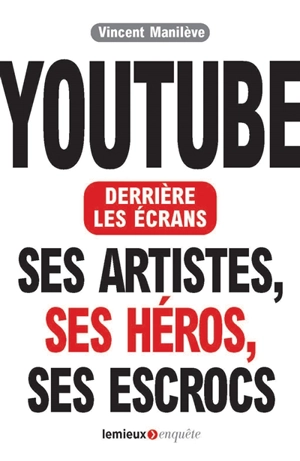 Youtube derrière les écrans : ses artistes, ses héros, ses escrocs - Vincent Manilève