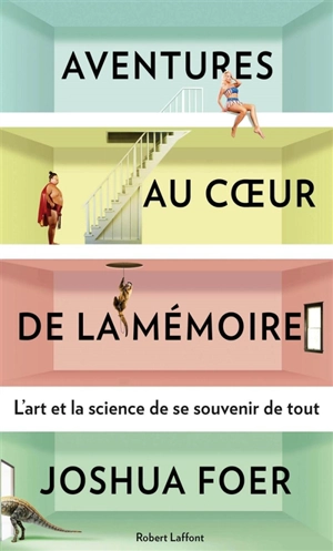 Aventures au coeur de la mémoire : l'art et la science de se souvenir de tout - Joshua Foer