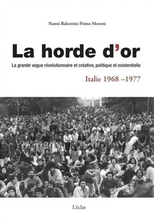 La horde d'or, Italie 1968-1977 : la grande vague révolutionnaire et créative, politique et existentielle - Nanni Balestrini