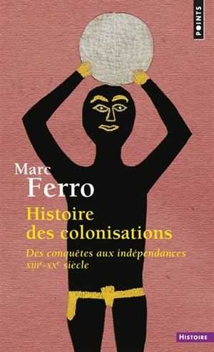 Histoire des colonisations : des conquêtes aux indépendances, XIIIe-XXe siècle - Marc Ferro