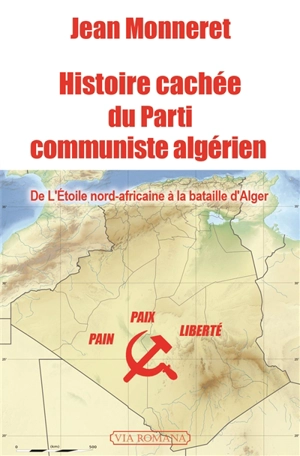 Histoire cachée du Parti communiste algérien : de l'Etoile nord-africaine à la bataille d'Alger - Jean Monneret