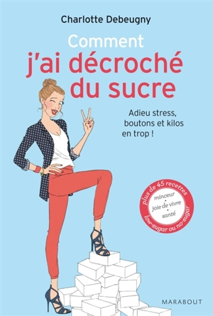 Comment j'ai décroché du sucre : adieu stress, boutons et kilos en trop ! - Charlotte Debeugny