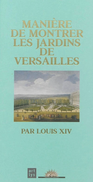 Manière de montrer les jardins de Versailles - Louis 14