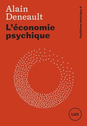 Feuilleton théorique. Vol. 4. L'économie psychique - Alain Deneault