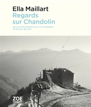 Regards sur Chandolin. Ella Maillart ou La vie immédiate - Ella Maillart