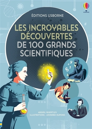 Les incroyables découvertes de 100 grands scientifiques - Abigail Wheatley