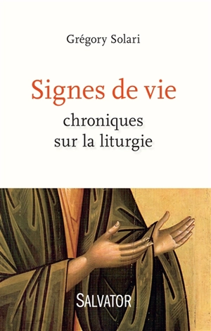 Signes de vie : chroniques sur la liturgie - Grégory Solari