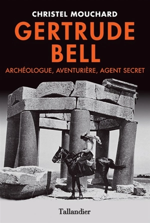 Gertrude Bell : archéologue, aventurière, agent secret - Christel Mouchard