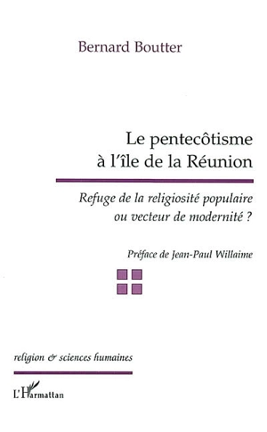 Le pentecôtisme à l'île de la Réunion : refuge de la religiosité populaire ou vecteur de modernité ? - Bernard Boutter