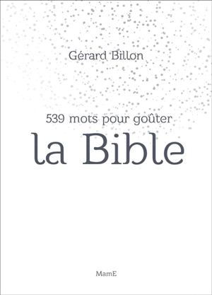 539 mots pour goûter la Bible - Gérard Billon