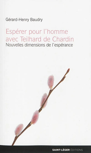 Espérer pour l'homme avec Teilhard de Chardin : nouvelles dimensions de l'espérance - Gérard-Henry Baudry