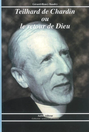 Teilhard de Chardin ou Le retour de Dieu - Gérard-Henry Baudry
