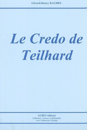 Le credo de Teilhard - Gérard-Henry Baudry