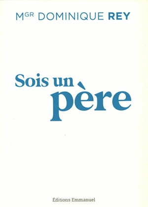 Sois un père - Dominique Rey