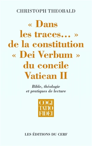 Dans les traces... de la constitution Dei verbum du concile Vatican II : Bible, théologie et pratiques de lecture - Christoph Theobald