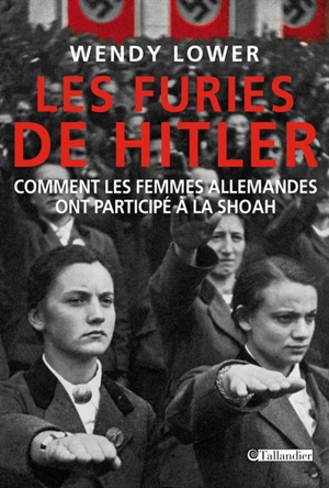 Les furies de Hitler : comment les femmes allemandes ont participé à la Shoah - Wendy Lower