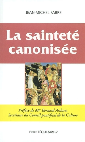 La sainteté canonisée : principes et conditions essentielles d'une procédure particulière - Jean-Michel Fabre