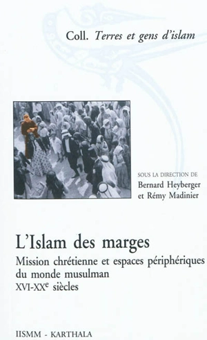 L'Islam des marges : mission chrétienne et espaces périphériques du monde musulman, XVIe-XXe siècles