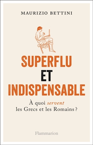 Superflu et indispensable : à quoi servent les Grecs et les Romains ? - Maurizio Bettini