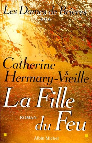 Les dames de Brières. Vol. 3. La fille du feu - Catherine Hermary-Vieille