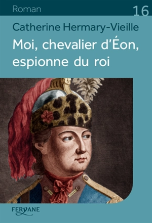 Moi, chevalier d'Eon, espionne du roi - Catherine Hermary-Vieille